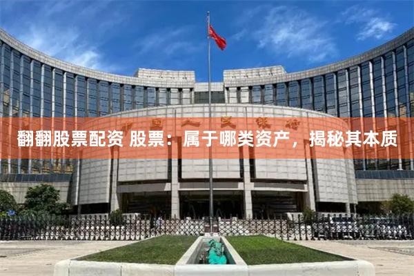 翻翻股票配资 股票：属于哪类资产，揭秘其本质