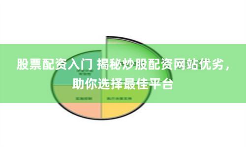 股票配资入门 揭秘炒股配资网站优劣，助你选择最佳平台