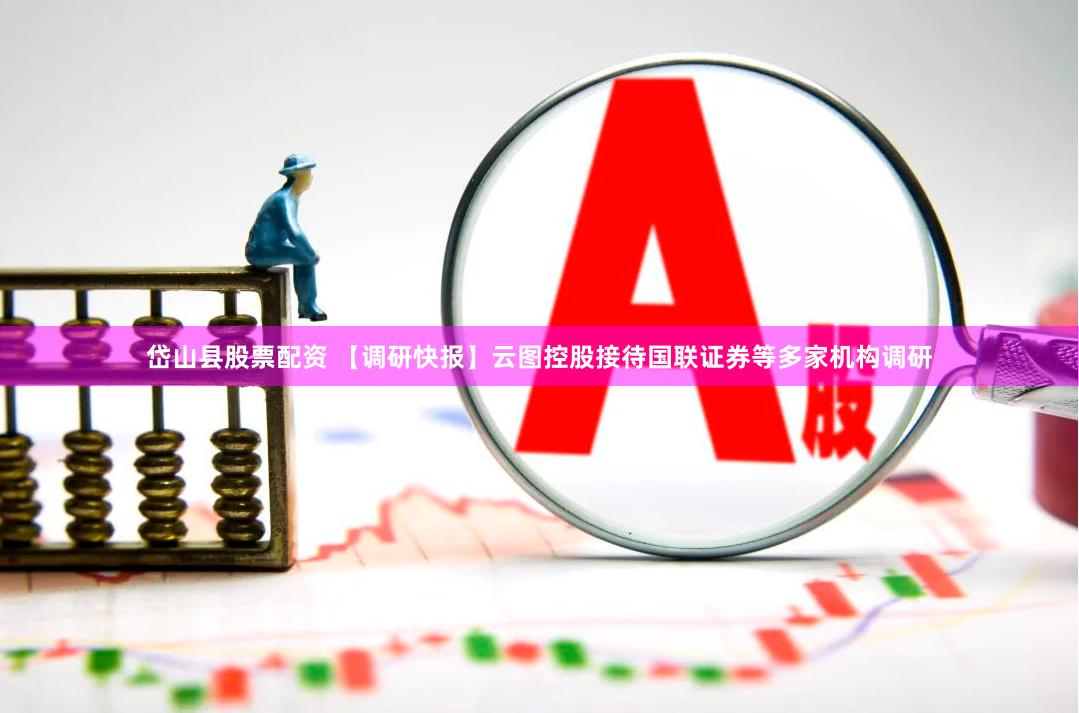 岱山县股票配资 【调研快报】云图控股接待国联证券等多家机构调研