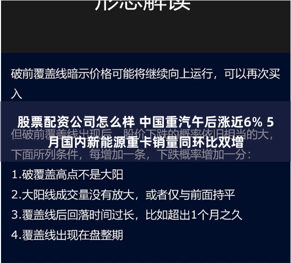 股票配资公司怎么样 中国重汽午后涨近6% 5月国内新能源重卡销量同环比双增