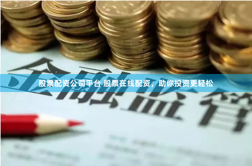 股票配资公司平台 股票在线配资，助你投资更轻松