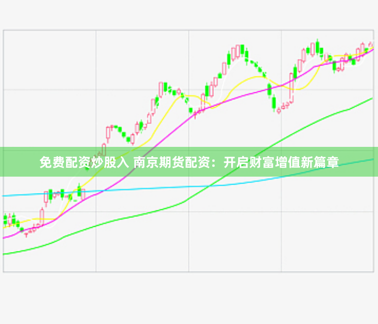 免费配资炒股入 南京期货配资：开启财富增值新篇章