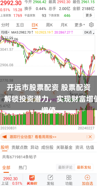 开远市股票配资 股票配资：解锁投资潜力，实现财富增值