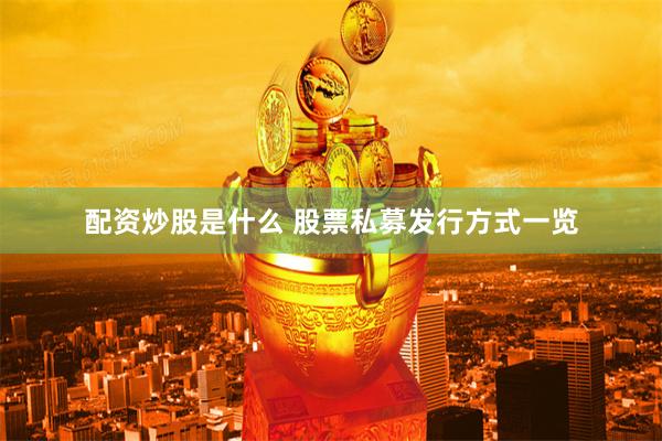 配资炒股是什么 股票私募发行方式一览