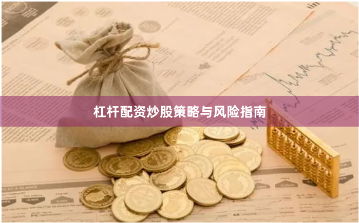 杠杆配资炒股策略与风险指南
