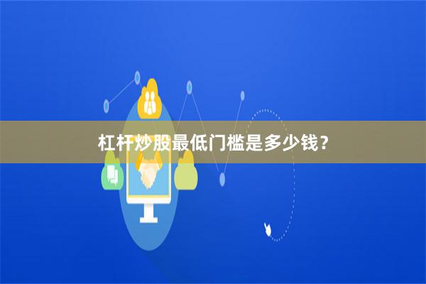杠杆炒股最低门槛是多少钱？