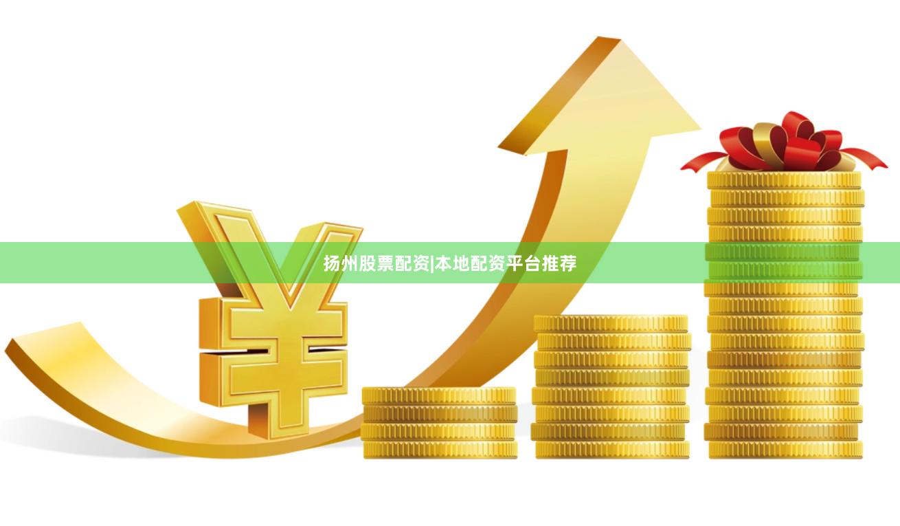 扬州股票配资|本地配资平台推荐
