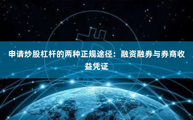 申请炒股杠杆的两种正规途径：融资融券与券商收益凭证