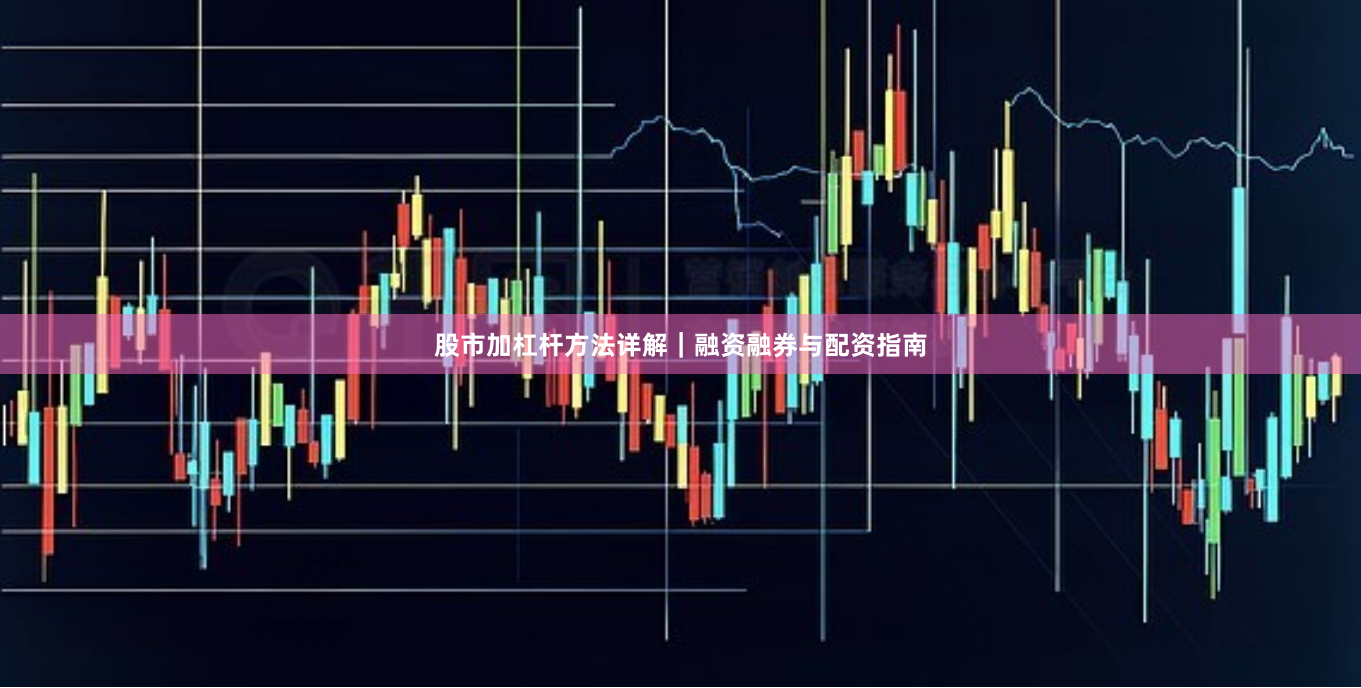 股市加杠杆方法详解｜融资融券与配资指南